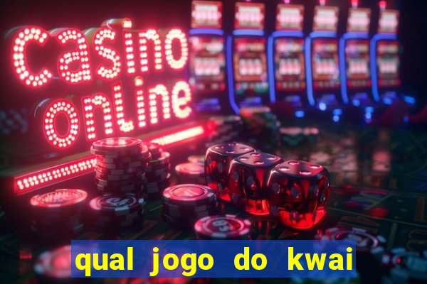 qual jogo do kwai que ganha mais dinheiro